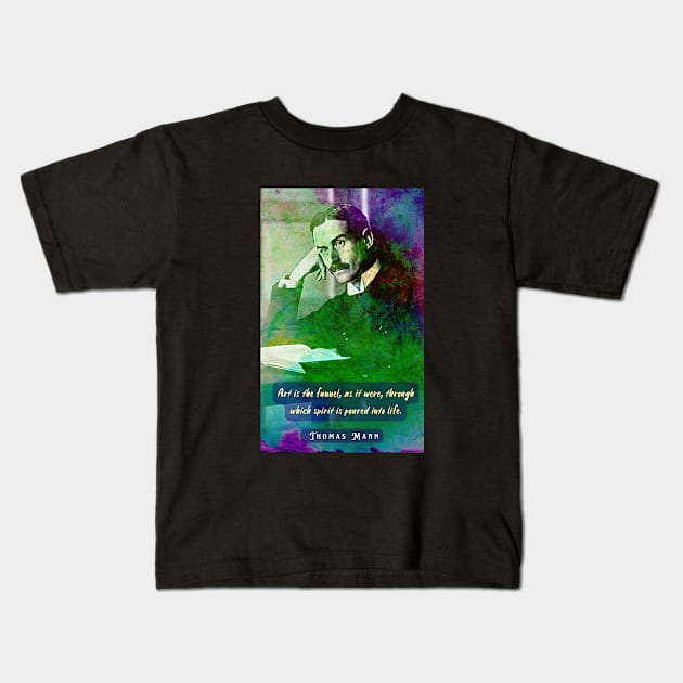 Thomas Mann portrait and quote: Art is the funnel, as it were, through which spirit is poured into life. Kids T-Shirt by artbleed